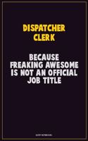 Dispatcher clerk, Because Freaking Awesome Is Not An Official Job Title: Career Motivational Quotes 6x9 120 Pages Blank Lined Notebook Journal