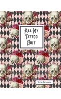 All My Tattoo Shit Tattoo Sketchbook: Artist Sketch Designs & Record Placement, Palette, Design & Details Notebook Book