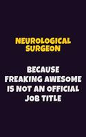 Neurological surgeon, Because Freaking Awesome Is Not An Official Job Title: 6X9 Career Pride Notebook Unlined 120 pages Writing Journal