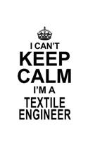 I Can't Keep Calm I'm A Textile Engineer: Best Textile Engineer Notebook, Journal Gift, Diary, Doodle Gift or Notebook - 6 x 9 Compact Size- 109 Blank Lined Pages