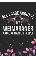 All I Care About Is My Weimaraner and Like Maybe 3 people