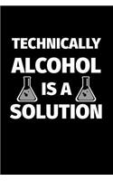 Technically Alcohol Is A Solution: Funny chemistry pun notebook, journal. Novelty chemistry teacher gifts for womenor men(Science Zotes)