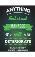 Anything That Is Not Managed Will Deteriorate: Blank Sheet Music Notebook: Success Living Quotes, Music Composition Books, Music Manuscript Paper 120 Pages Large Print 8.5" x 11" Blank Guitar Tab