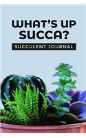 What's Up Succa? Succulent Journal: A 6 X 9 Succulent Journal with 100 Pages for All Your Succulent Needs