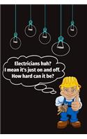 Electricians Huh? I Mean It's Just on and Off. How Hard Can It Be?