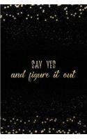 Say Yes and Figure It Out: Notebook with Inspirational Quotes Inside College Ruled Lines(115 Journal with Empowering Messages for Women & Girls)