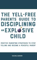Yell-Free Parents' Guide to Disciplining an Explosive Child