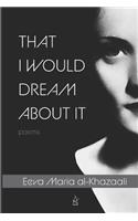 That I Would Dream about It: Poems
