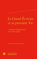 Le Grand Ecrivain Et Sa Premiere Vie: L'Illusion Biographique (Xvie-Xviiie Siecle)