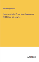 Hugues de Saint-Victor; Nouvel examen de l'edition de ses oeuvres