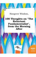 Hangover Wisdom, 100 Thoughts on the Reluctant Fundamentalist, from the Morning After