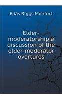 Elder-Moderatorship a Discussion of the Elder-Moderator Overtures