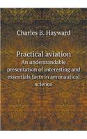 Practical aviation An understandable presentation of interesting and essentials facts in aeronautical science