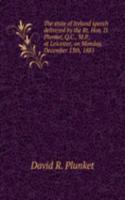 state of Ireland speech delivered by the Rt. Hon. D. Plunket, Q.C., M.P., at Leicester, on Monday, December 13th, 1881
