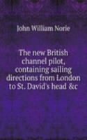 new British channel pilot, containing sailing directions from London to St. David's head &c