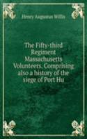 Fifty-third Regiment Massachusetts Volunteers. Comprising also a history of the siege of Port Hu
