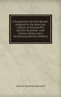 Progressive German Reader: Adapted to the American Edition of Ollendorff's German Grammar; with Copious Notes and a Vocabulary (German Edition)