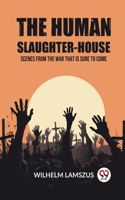 Human Slaughter-House Scenes from the War that is Sure to Come