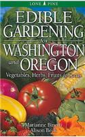 Edible Gardening for Washington and Oregon: Vegetables, Herbs, Fruits &amp; Seeds