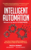 Intelligent Automation: Welcome to the World of Hyperautomation: Learn How to Harness Artificial Intelligence to Boost Business & Make Our World More Human