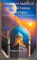 Comparative Analysis of Six World-Famous Ancient Epics (Unveiling the Power of Timeless Narratives)