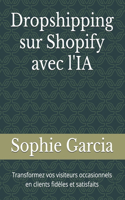Dropshipping sur Shopify avec l'IA: Transformez vos visiteurs occasionnels en clients fidèles et satisfaits