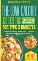The Low Calorie Cookbook for Type 2 Diabetes: The Ultimate Easy, Delicious & Low-Carb Recipes to Master Hyperglycemia in Seniors