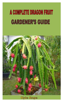 A Complete Dragon Fruit Gardener's Guide