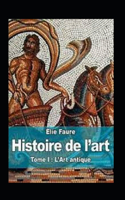 Histoire de l'art - Tome I: L'Art antique Annoté