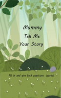 Mummy Tell Me Your Story: With Over 100 Mother's Guided Questions For Your Mummy To Share Her Life And Love In This Keepsake Journal