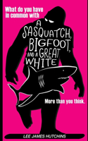 What do you have in common with a Sasquatch, Bigfoot and a Great White Shark?