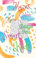 Mazes Colore New Game For Smart Kids Ages 4-9: 48 Mazes Activity Book Ages - 4-6-7-8-9 -, Size 6"×9",50Page, Workbook for Games, Puzzles, and Problem-Solving, Challenging and Fun Maze Book for Ki