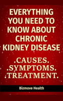 Everything you need to know about Chronic Kidney Disease: Causes, Symptoms, Treatment