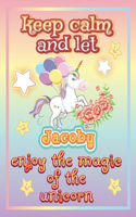 keep calm and let Jacoby enjoy the magic of the unicorn: The Unicorn coloring book is a very nice gift for any child named Jacoby