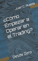 ¿Cómo Empezar a Operar en el Trading?: Desde Zero