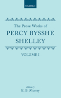 The Prose Works of Percy Bysshe Shelley: Volume I: Volume I(The Prose Works of Percy Bysshe Shelley)