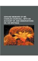 Genuine Memoirs of Mr. Charles Churchill, with an Account Of, and Observations On, His Writings