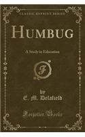 Humbug: A Study in Education (Classic Reprint): A Study in Education (Classic Reprint)