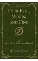 Four Feet, Wings, and Fins (Classic Reprint)