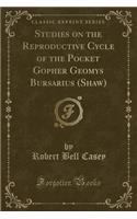 Studies on the Reproductive Cycle of the Pocket Gopher Geomys Bursarius (Shaw) (Classic Reprint)