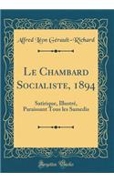 Le Chambard Socialiste, 1894: Satirique, Illustrï¿½, Paraissant Tous Les Samedis (Classic Reprint)