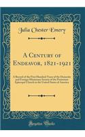 A Century of Endeavor, 1821-1921: A Record of the First Hundred Years of the Domestic and Foreign Missionary Society of the Protestant Episcopal Church in the United States of America (Classic Reprint)