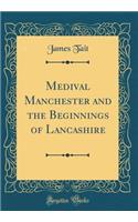 Medival Manchester and the Beginnings of Lancashire (Classic Reprint)