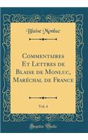 Commentaires Et Lettres de Blaise de Monluc, Marï¿½chal de France, Vol. 4 (Classic Reprint)