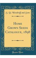 Home Grown Seeds Catalogue, 1898 (Classic Reprint)