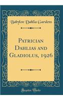 Patrician Dahlias and Gladiolus, 1926 (Classic Reprint)