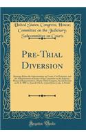 Pre-Trial Diversion: Hearings Before the Subcommittee on Courts, Civil Liberties, and the Administration of Justice of the Committee on the Judiciary, House of Representatives, Ninety-Third Congress, Second Session on H. R. 9007 to Amend Title Is, 