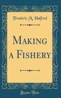 Making a Fishery (Classic Reprint)