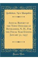 Annual Report of the Town Officers of Bethlehem, N. H., for the Fiscal Year Ending January 31, 1937 (Classic Reprint)