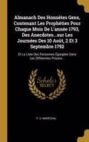 Almanach Des Honnêtes Gens, Contenant Les Prophéties Pour Chaque Mois De L'année 1793, Des Anecdotes...sur Les Journées Des 10 Août, 2 Et 3 Septembre 1792: Et La Liste Des Personnes Égorgées Dans Les Différentes Prisons...